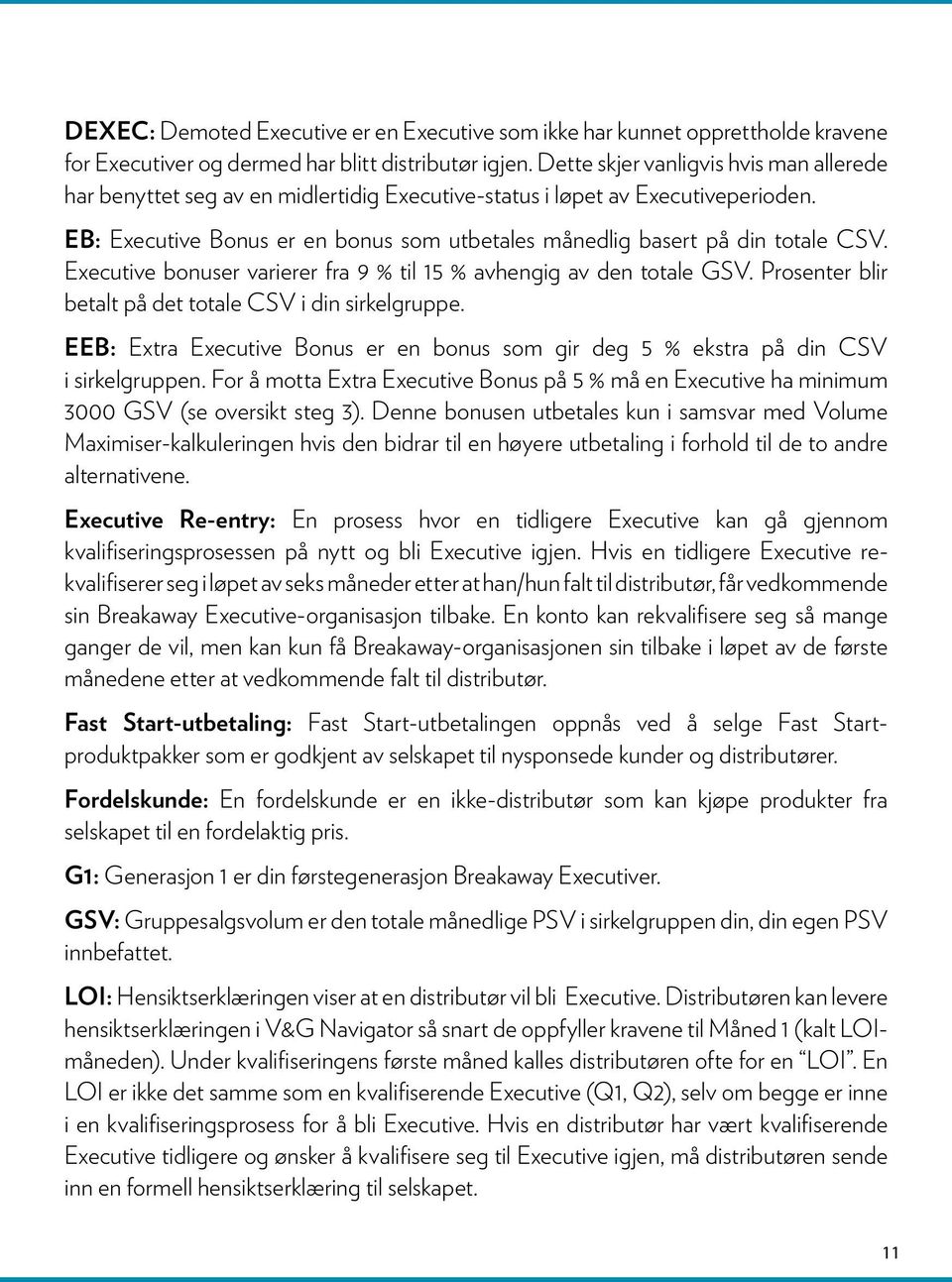 EB: Executive Bonus er en bonus som utbetales månedlig basert på din totale CSV. Executive bonuser varierer fra 9 % til 15 % avhengig av den totale GSV.