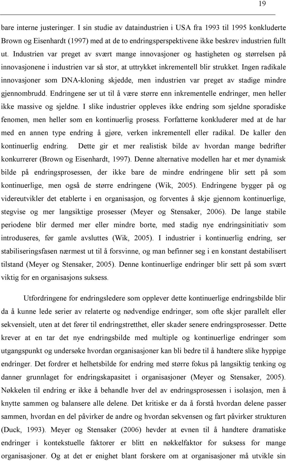 Ingen radikale innovasjoner som DNA-kloning skjedde, men industrien var preget av stadige mindre gjennombrudd.