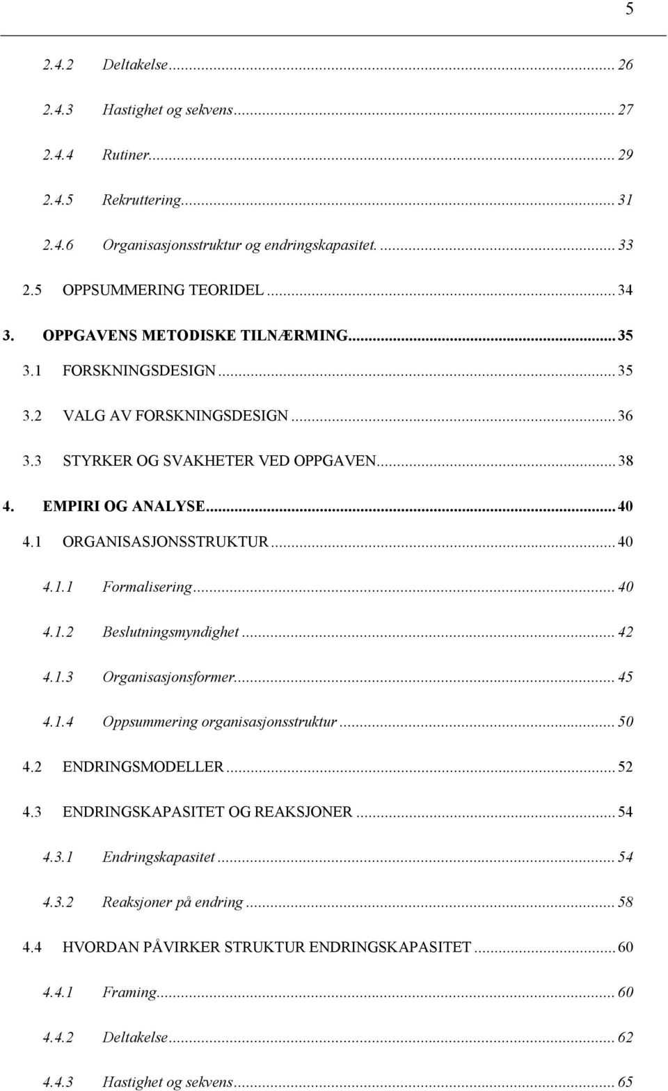 ..40 4.1.1 Formalisering...40 4.1.2 Beslutningsmyndighet...42 4.1.3 Organisasjonsformer...45 4.1.4 Oppsummering organisasjonsstruktur...50 4.2 ENDRINGSMODELLER...52 4.