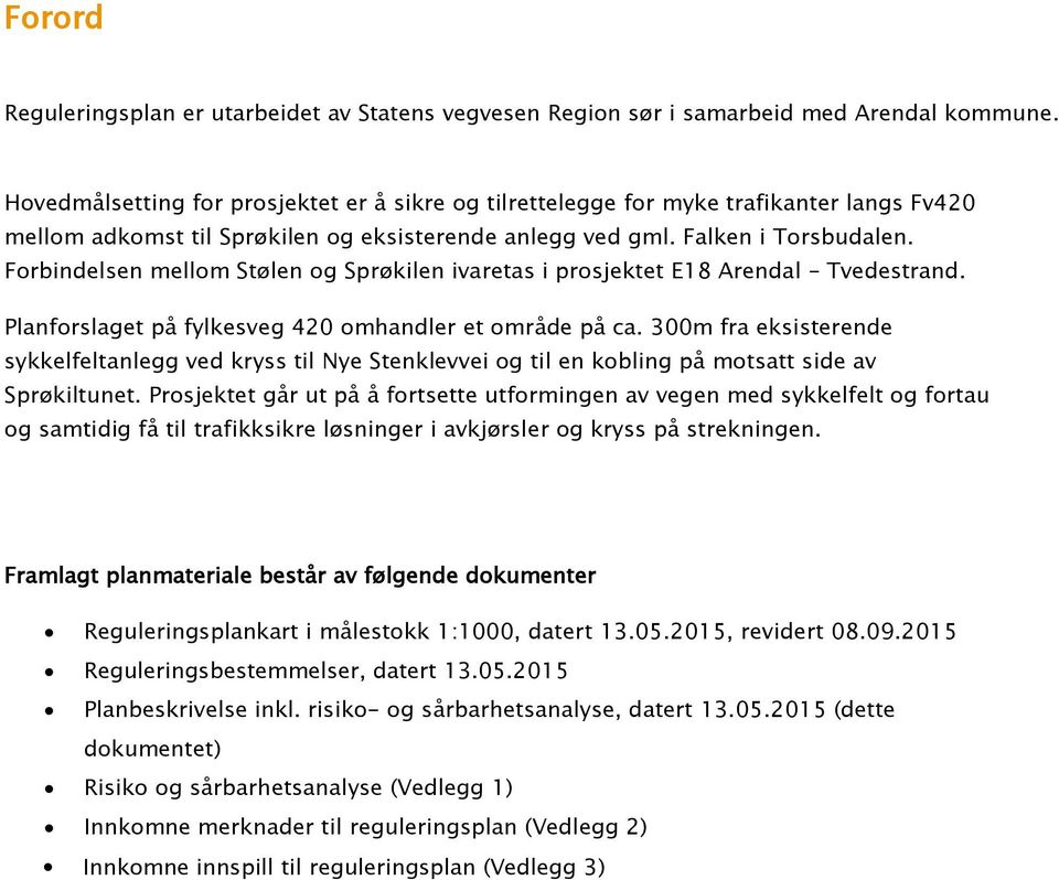 Forbindelsen mellom Stølen og Sprøkilen ivaretas i prosjektet E18 Arendal Tvedestrand. Planforslaget på fylkesveg 420 omhandler et område på ca.