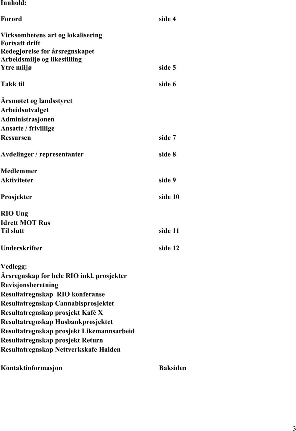 Til slutt side 11 Underskrifter side 12 Vedlegg: Årsregnskap for hele RIO inkl.