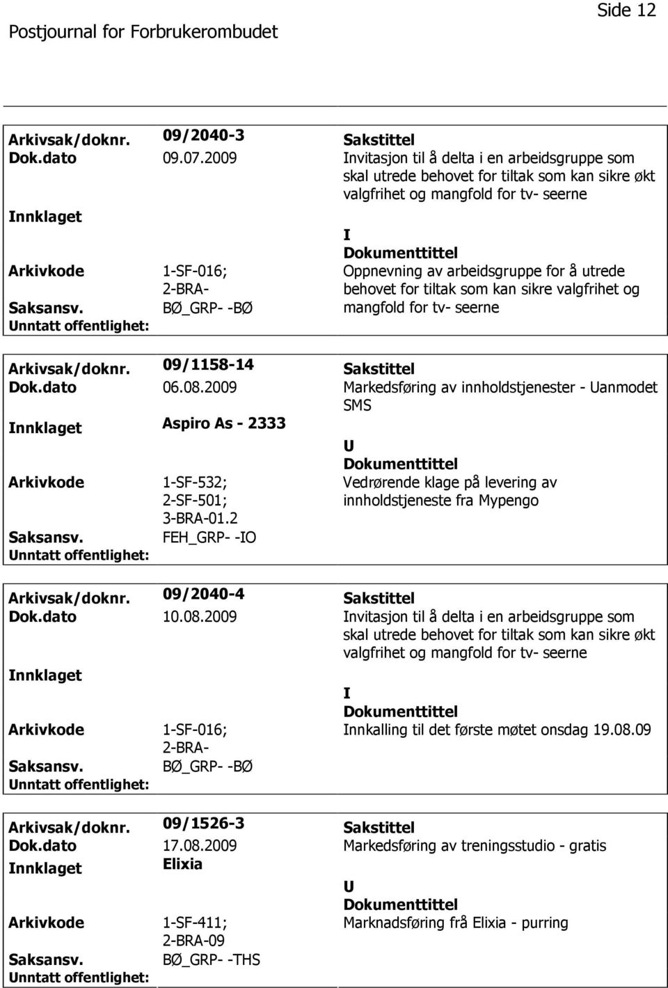 arbeidsgruppe for å utrede behovet for tiltak som kan sikre valgfrihet og mangfold for tv- seerne Arkivsak/doknr. 09/1158-14 Sakstittel Dok.dato 06.08.