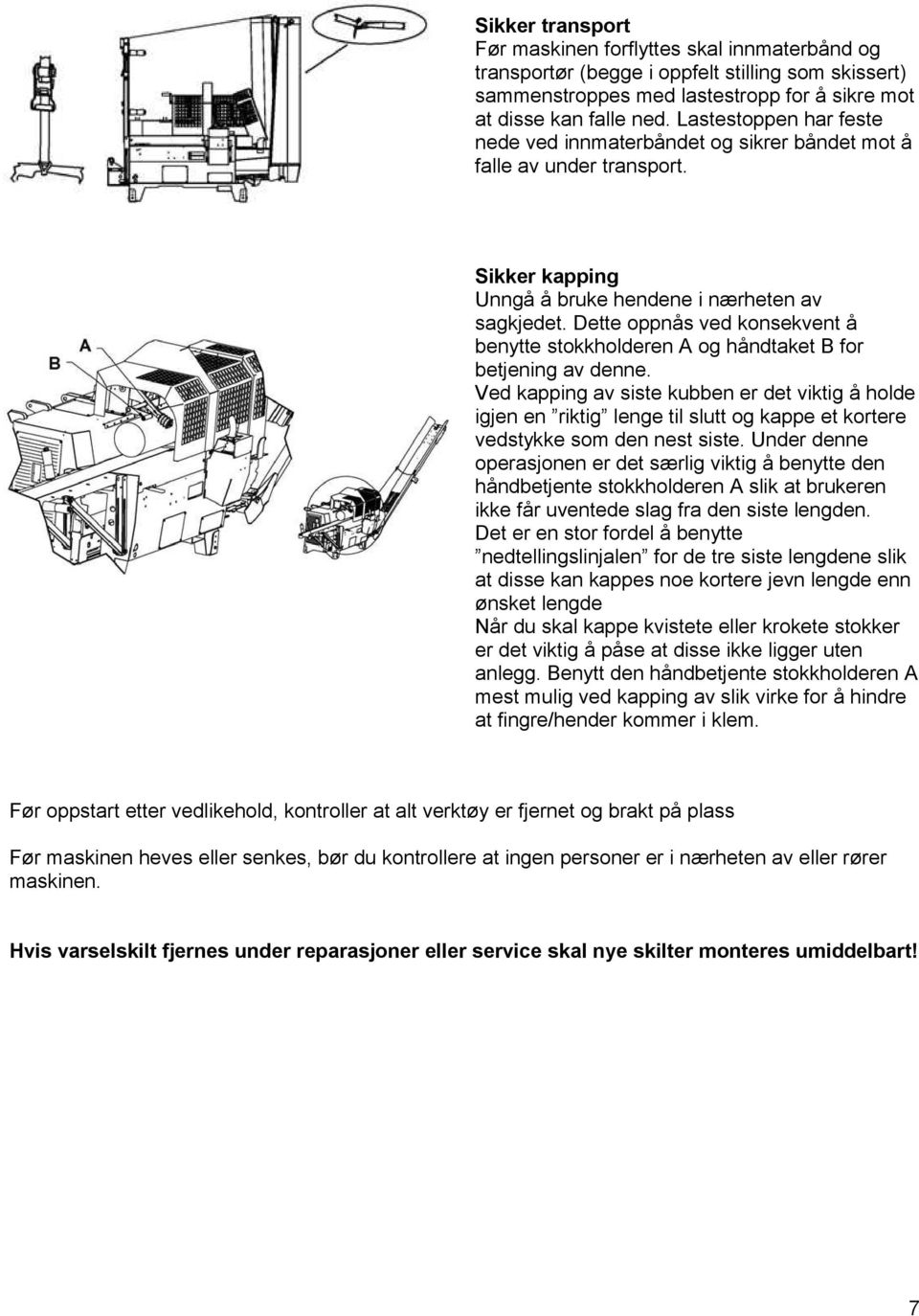 Dette oppnås ved konsekvent å benytte stokkholderen A og håndtaket B for betjening av denne.