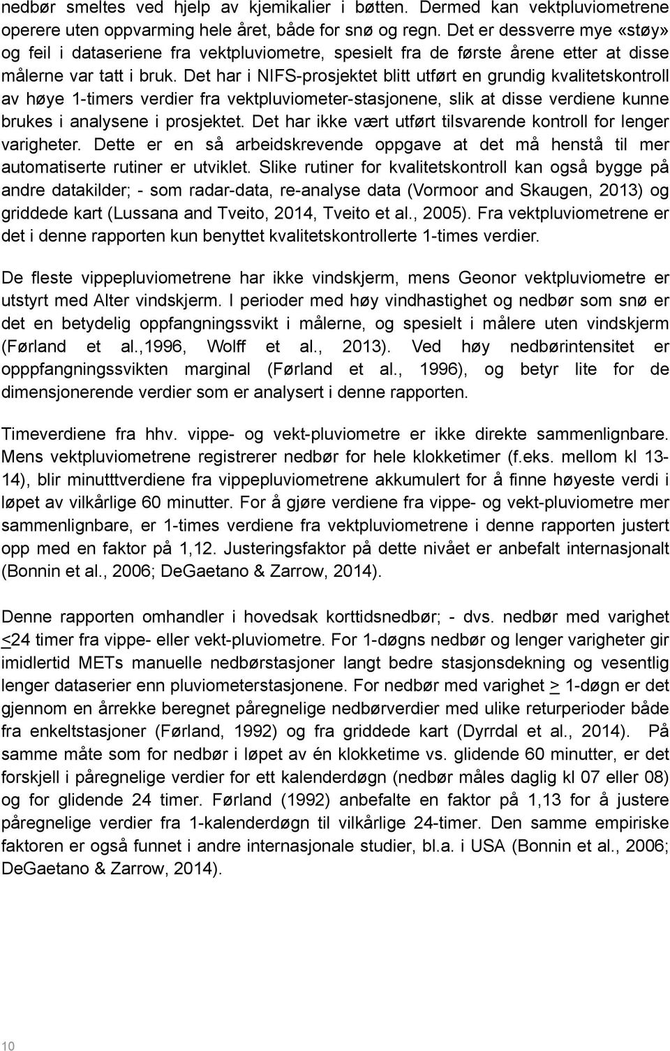 Det har i NIFS-prosjektet blitt utført en grundig kvalitetskontroll av høye 1-timers verdier fra vektpluviometer-stasjonene, slik at disse verdiene kunne brukes i analysene i prosjektet.