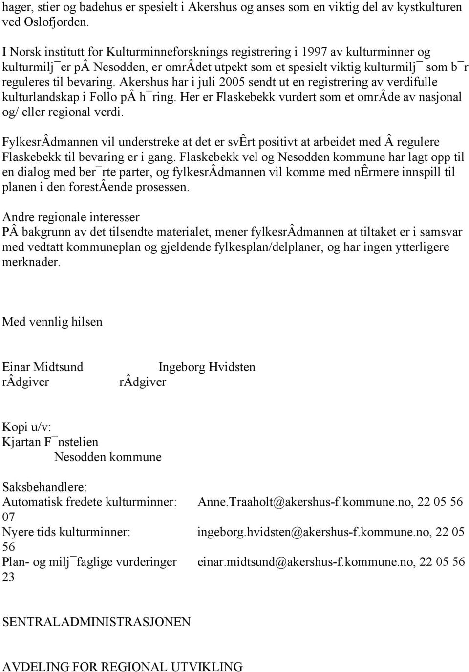 Akershus har i juli 2005 sendt ut en registrering av verdifulle kulturlandskap i Follo pâ h ring. Her er Flaskebekk vurdert som et omrâde av nasjonal og/ eller regional verdi.