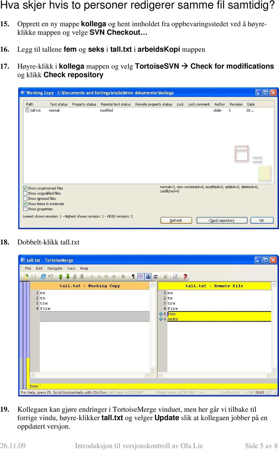 txt i arbeidskopi mappen 17. Høyre-klikk i kollega mappen og velg TortoiseSVN Check for modifications og klikk Check repository 18. Dobbelt-klikk tall.