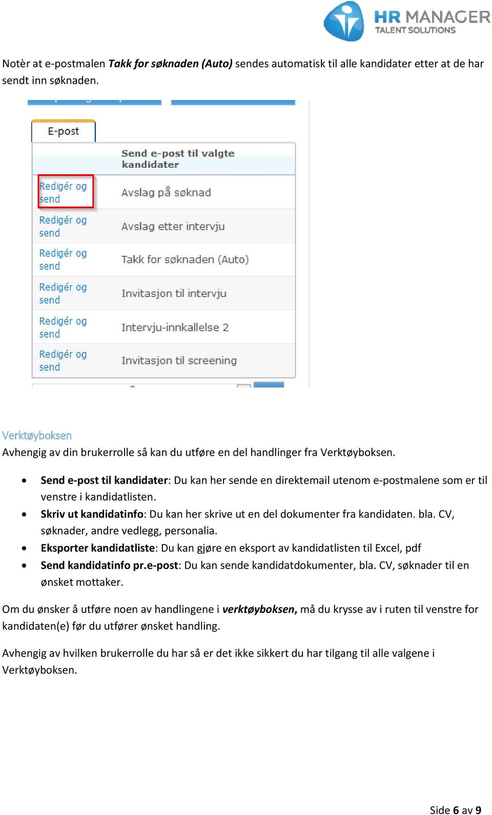 Send e-post til kandidater: Du kan her sende en direktemail utenom e-postmalene som er til venstre i kandidatlisten. Skriv ut kandidatinfo: Du kan her skrive ut en del dokumenter fra kandidaten. bla.