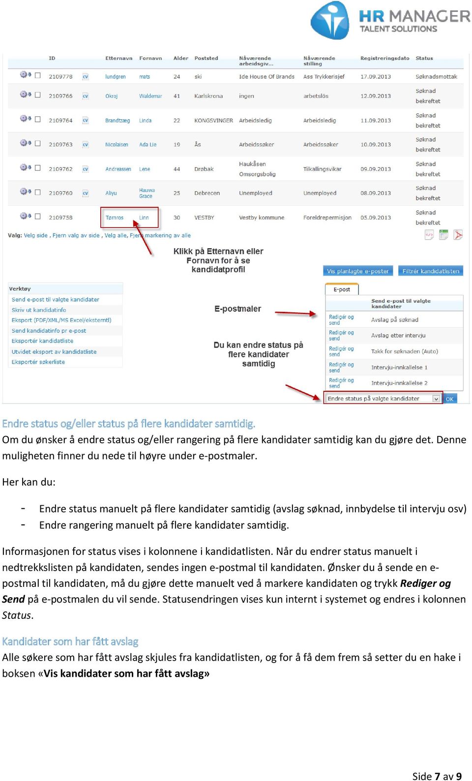 Her kan du: - Endre status manuelt på flere kandidater samtidig (avslag søknad, innbydelse til intervju osv) - Endre rangering manuelt på flere kandidater samtidig.