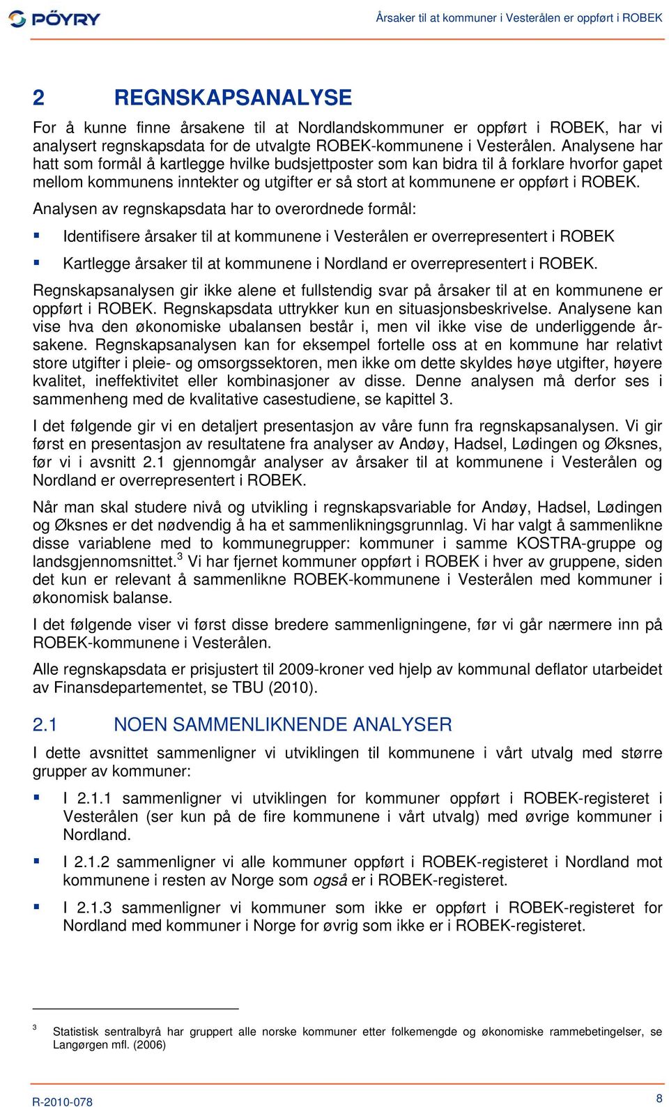 Analysen av regnskapsdata har to overordnede formål: Identifisere årsaker til at kommunene i Vesterålen er overrepresentert i ROBEK Kartlegge årsaker til at kommunene i Nordland er overrepresentert i