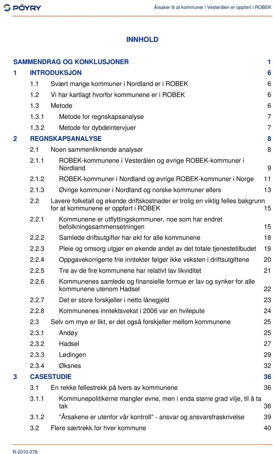 1.3 Øvrige kommuner i Nordland og norske kommuner ellers 13 2.2 Lavere folketall og økende driftskostnader er trolig en viktig felles bakgrunn for at kommunene er oppført i ROBEK 15 2.2.1 Kommunene er utflyttingskommuner, noe som har endret befolkningssammensetningen 15 2.