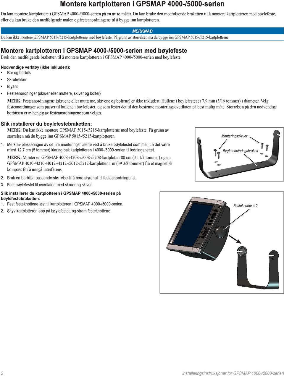 Merknad Du kan ikke montere GPSMAP 5015-/5215-kartplotterne med bøylefeste. På grunn av størrelsen må du bygge inn GPSMAP 5015-/5215-kartplotterne.