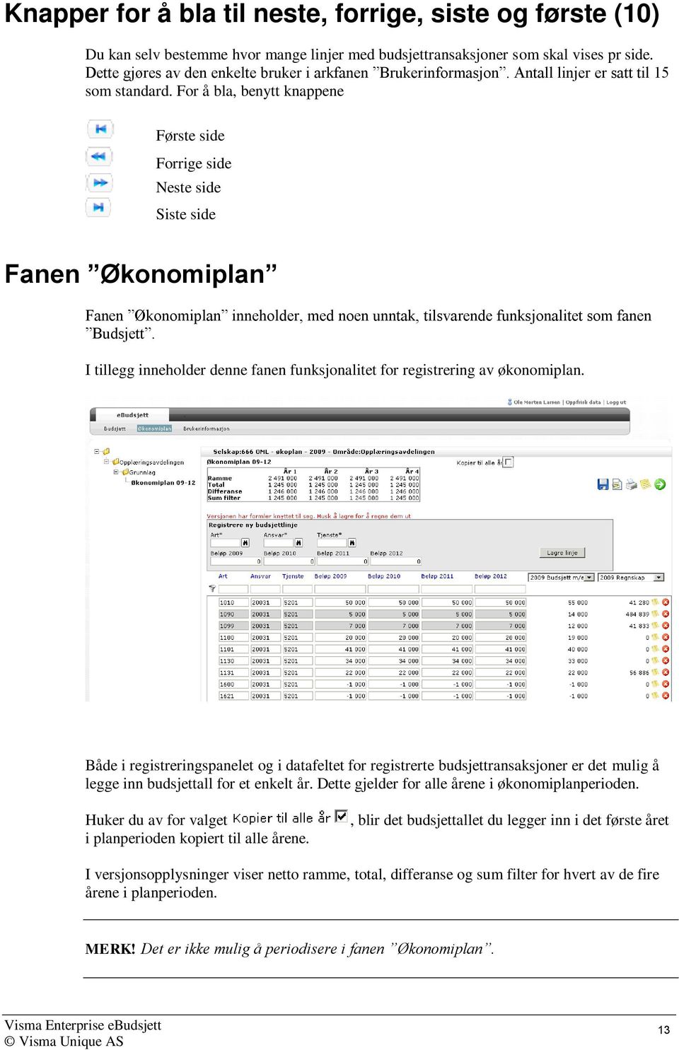 For å bla, benytt knappene Første side Forrige side Neste side Siste side Fanen Økonomiplan Fanen Økonomiplan inneholder, med noen unntak, tilsvarende funksjonalitet som fanen Budsjett.