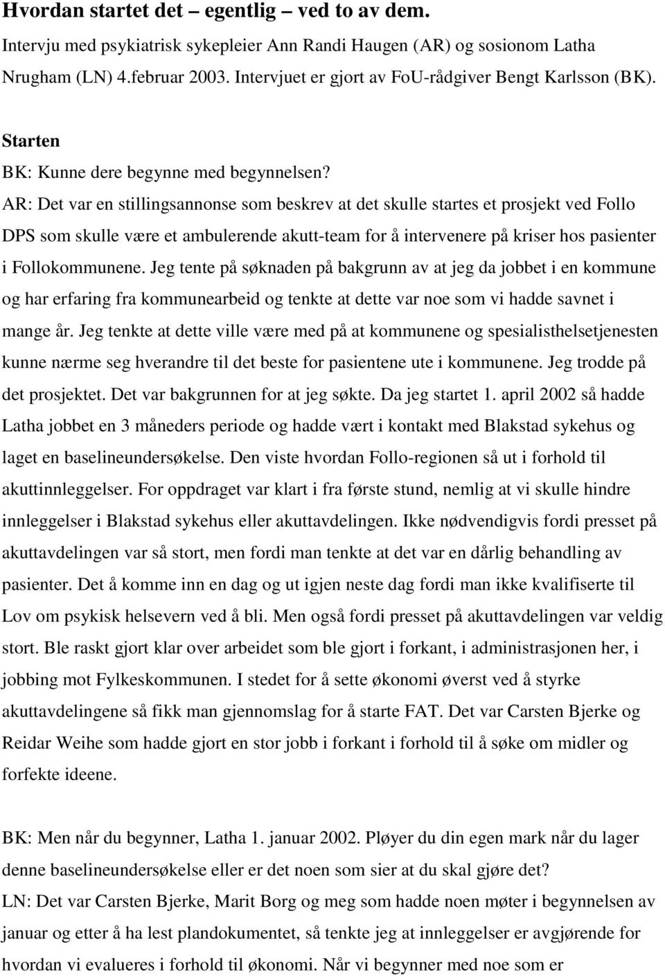 AR: Det var en stillingsannonse som beskrev at det skulle startes et prosjekt ved Follo DPS som skulle være et ambulerende akutt-team for å intervenere på kriser hos pasienter i Follokommunene.