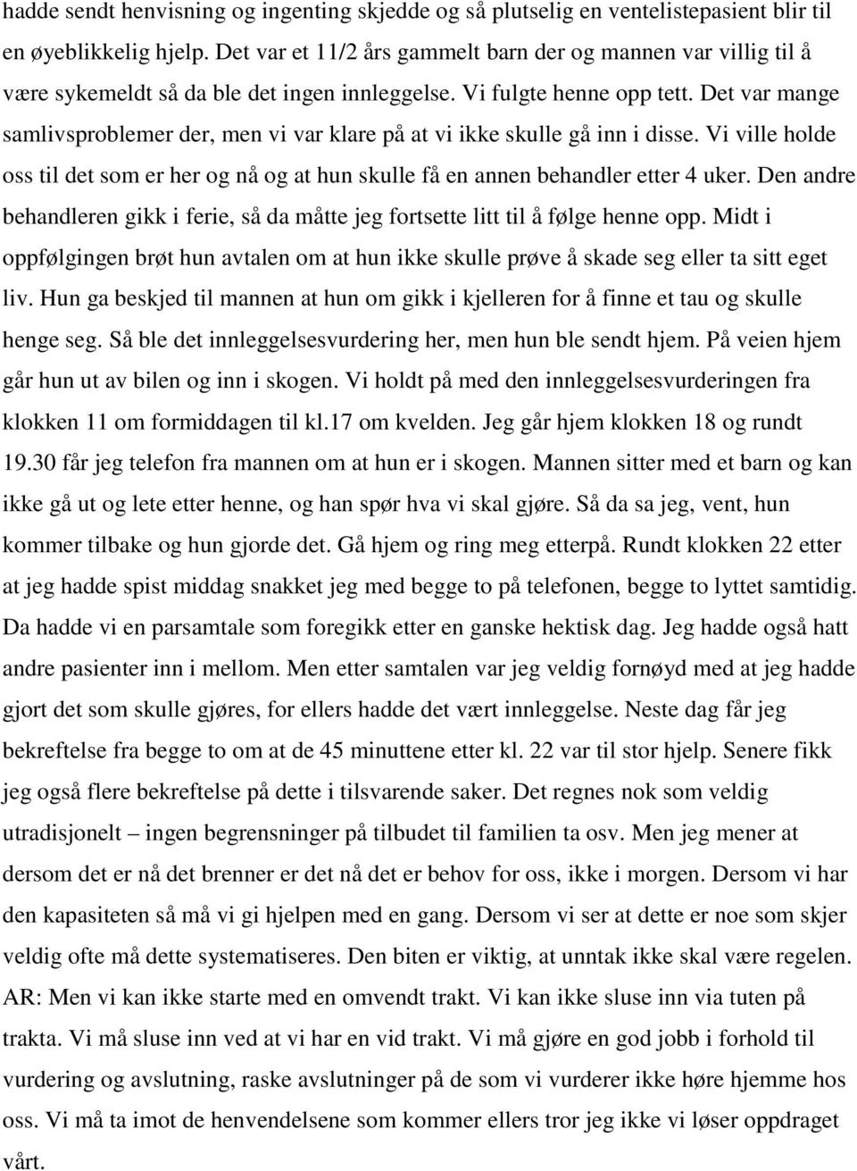 Det var mange samlivsproblemer der, men vi var klare på at vi ikke skulle gå inn i disse. Vi ville holde oss til det som er her og nå og at hun skulle få en annen behandler etter 4 uker.