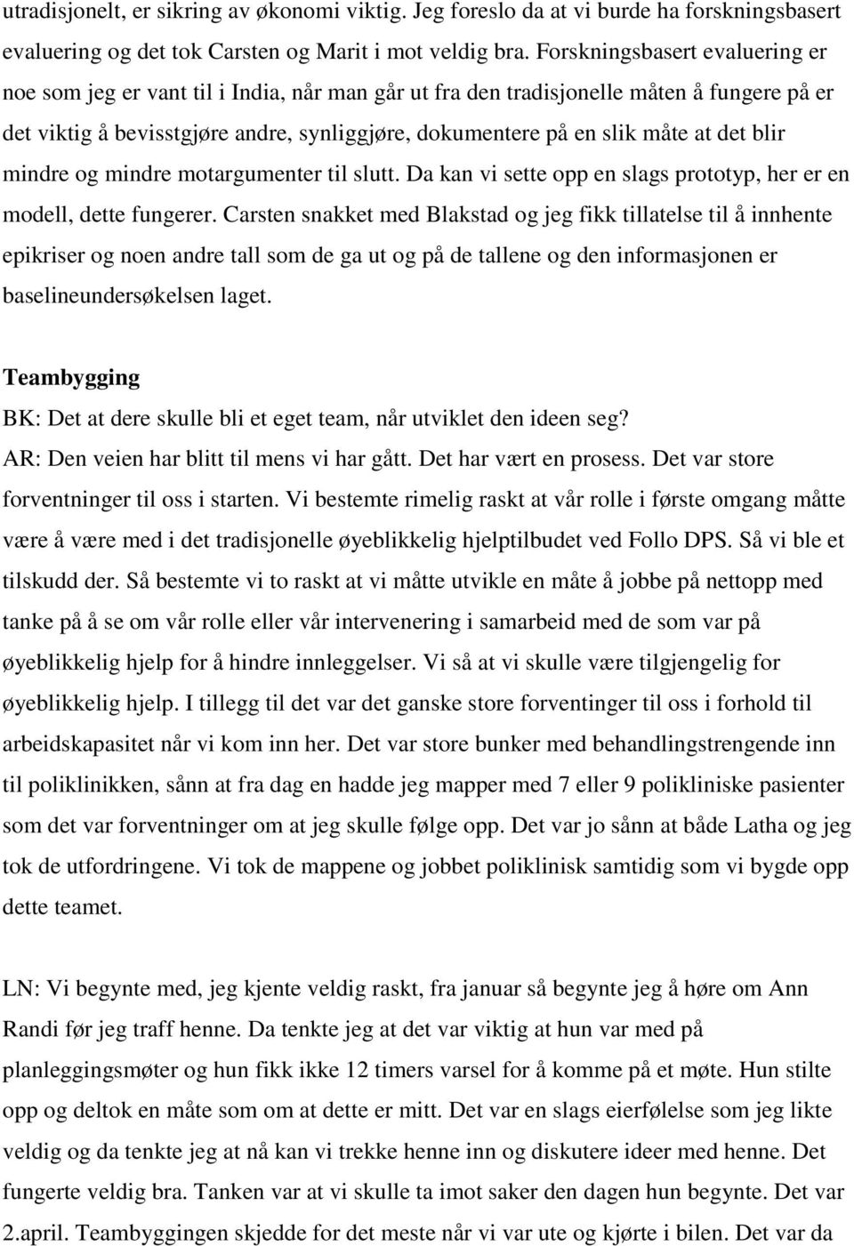 det blir mindre og mindre motargumenter til slutt. Da kan vi sette opp en slags prototyp, her er en modell, dette fungerer.