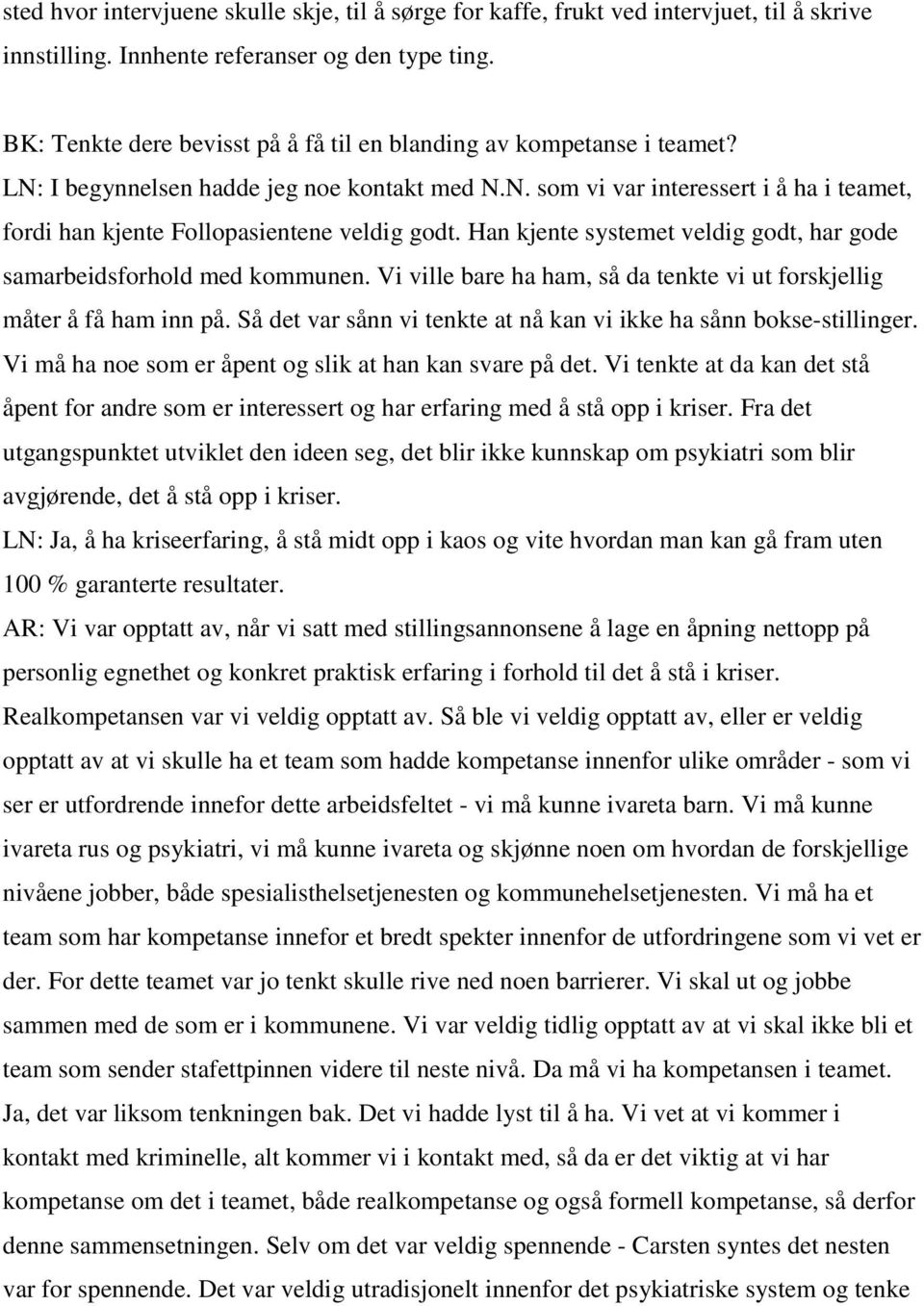 Han kjente systemet veldig godt, har gode samarbeidsforhold med kommunen. Vi ville bare ha ham, så da tenkte vi ut forskjellig måter å få ham inn på.