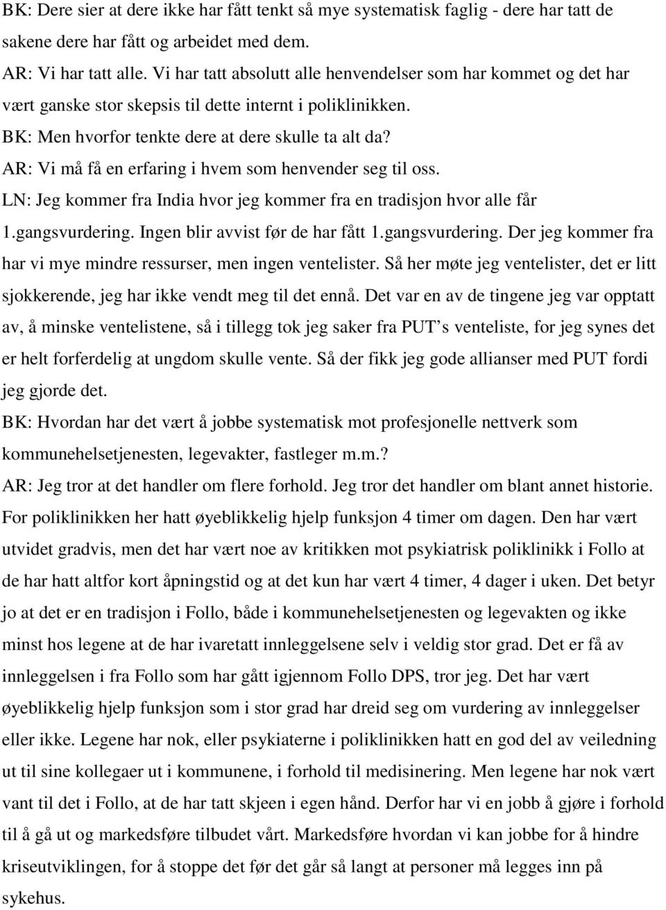 AR: Vi må få en erfaring i hvem som henvender seg til oss. LN: Jeg kommer fra India hvor jeg kommer fra en tradisjon hvor alle får 1.gangsvurdering.