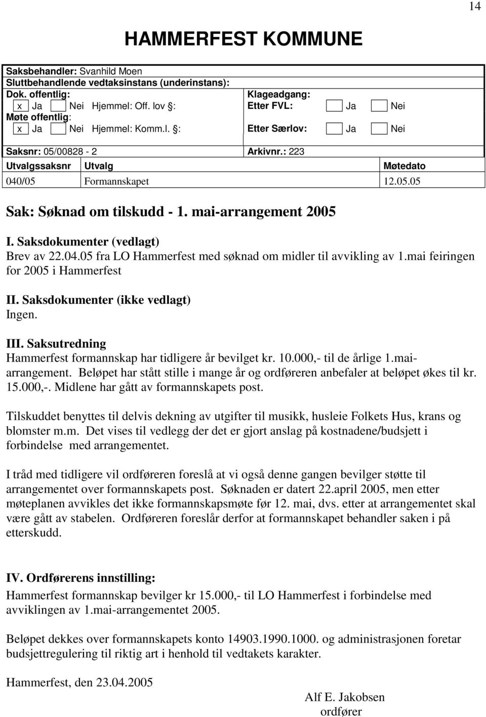mai-arrangement 2005 I. Saksdokumenter (vedlagt) Brev av 22.04.05 fra LO Hammerfest med søknad om midler til avvikling av 1.mai feiringen for 2005 i Hammerfest II. Saksdokumenter (ikke vedlagt) Ingen.