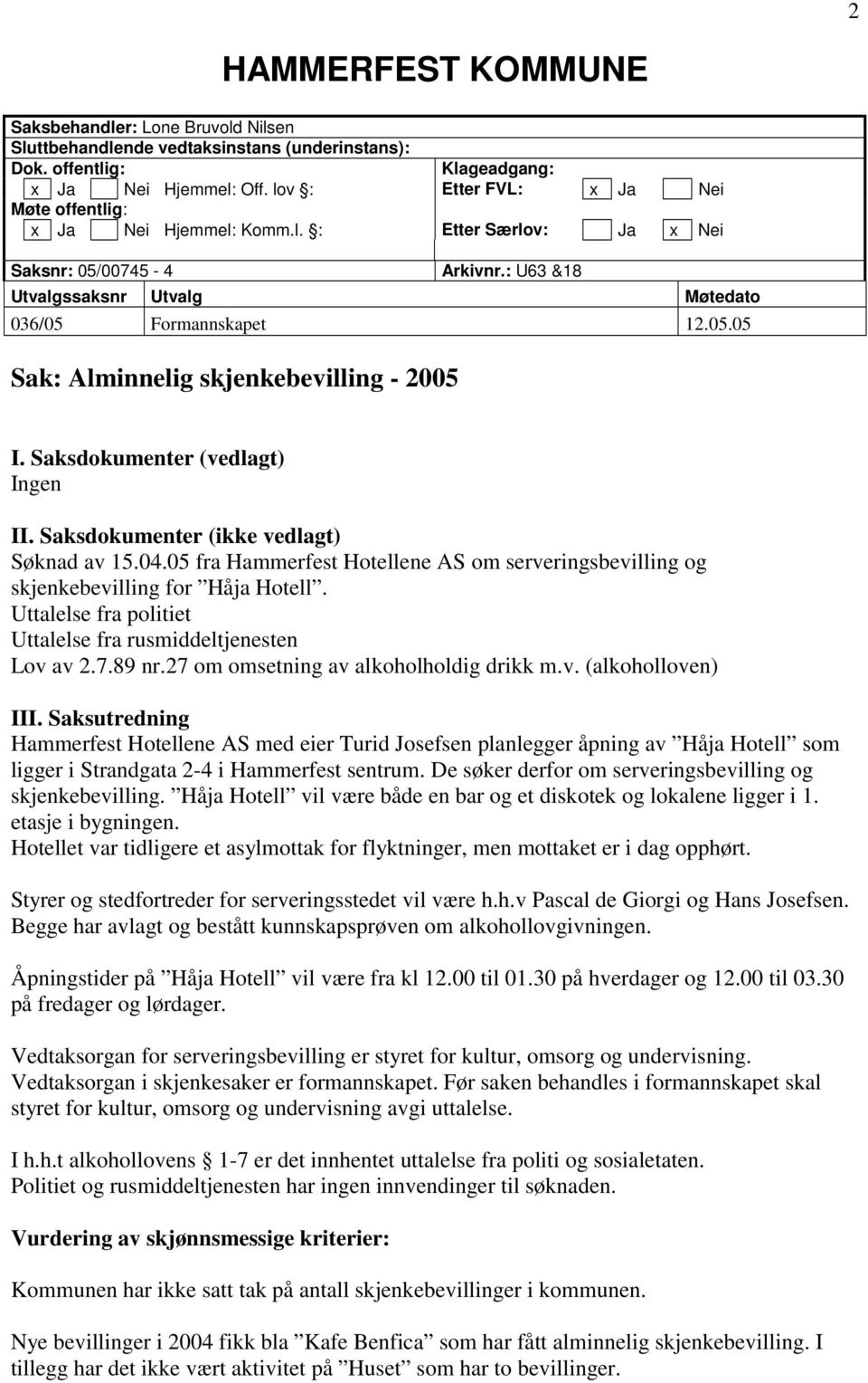 Saksdokumenter (vedlagt) Ingen II. Saksdokumenter (ikke vedlagt) Søknad av 15.04.05 fra Hammerfest Hotellene AS om serveringsbevilling og skjenkebevilling for Håja Hotell.