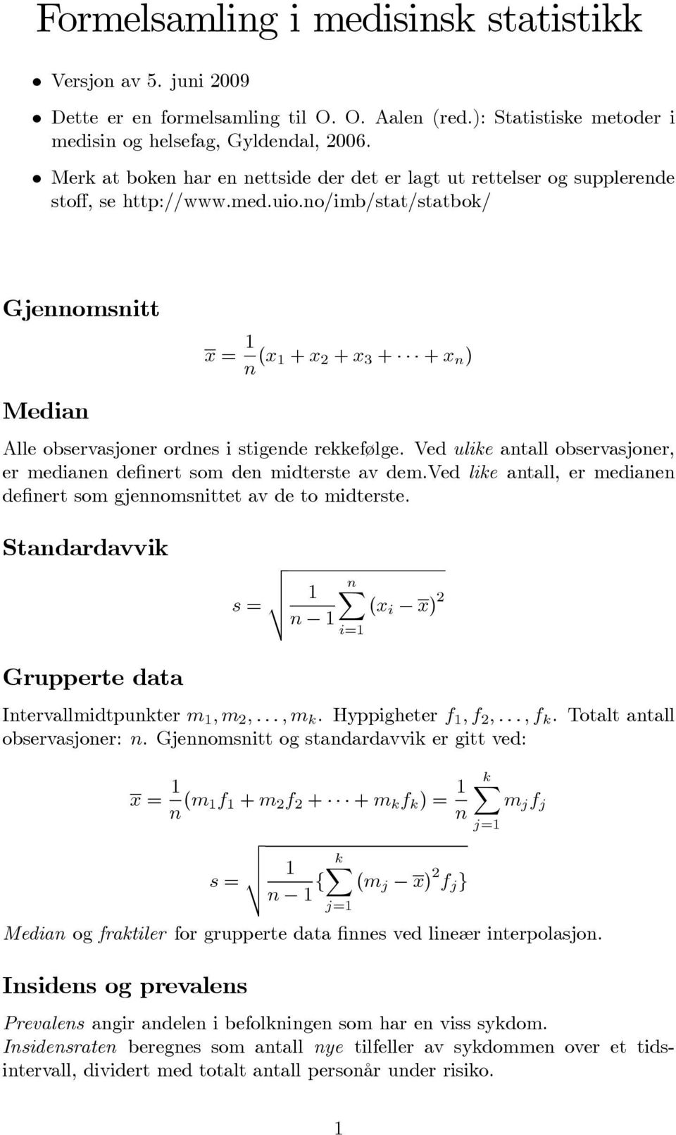 Ved ulike antall obsevasjone, e medianen definet som den midteste av dem.ved like antall, e medianen definet som gjennomsnittet av de to midteste.