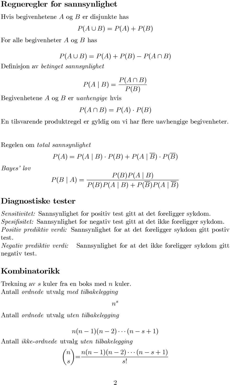 Regelen om total sannsynlighet () = ( ) ()+ ( ) () Bayes lov () ( ) ( ) = () ( )+ () ( ) Diagnostiske teste Sensitivitet: Sannsynlighetfopositivtestgittatdetfoeliggesykdom.