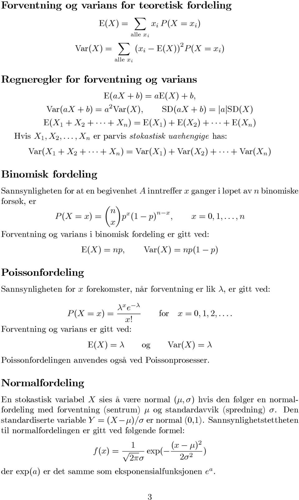 Foventning og vaians i binomisk fodeling e gitt ved: E() = Va() =( ) Poissonfodeling Sannsynligheten fo foekomste, nå foventning e lik, egittved: ( = ) =!