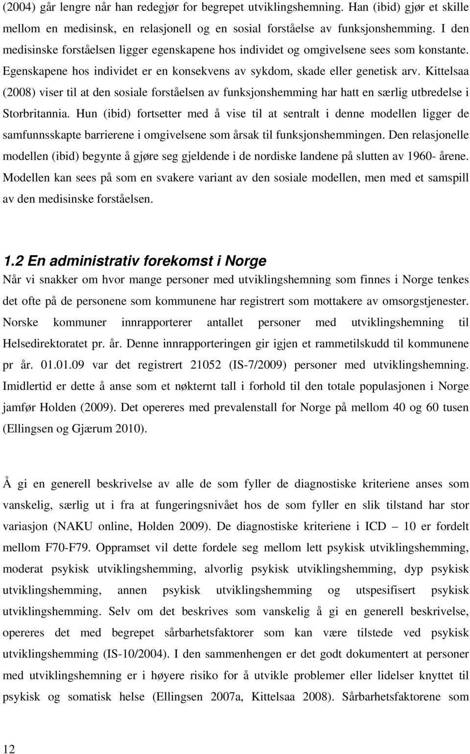 Kittelsaa (2008) viser til at den sosiale forståelsen av funksjonshemming har hatt en særlig utbredelse i Storbritannia.