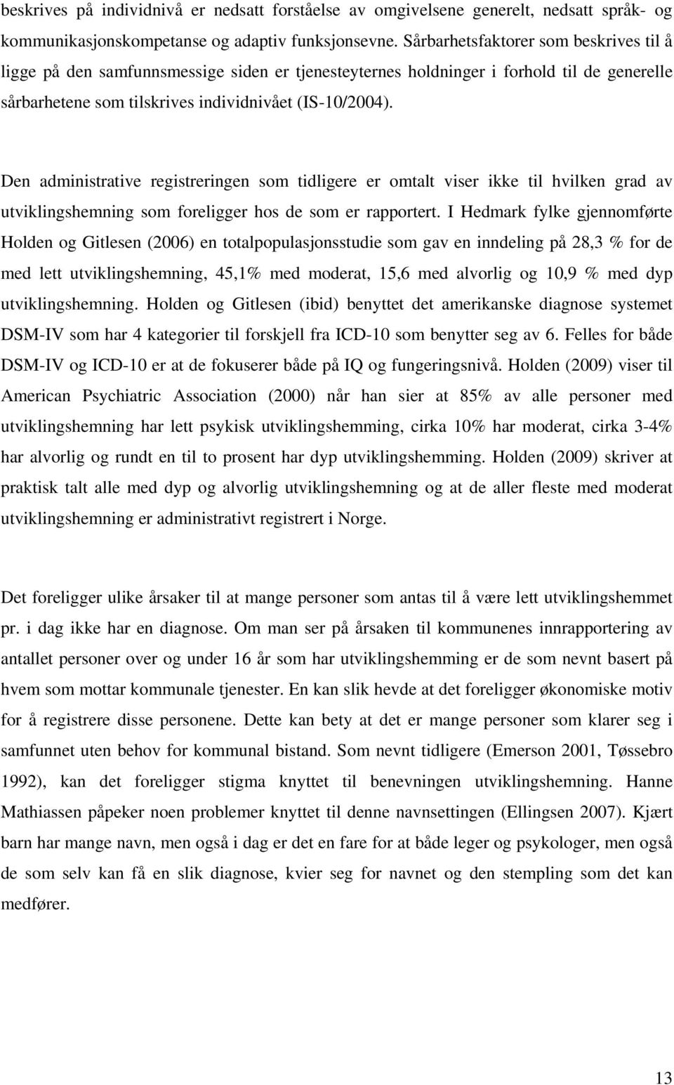 Den administrative registreringen som tidligere er omtalt viser ikke til hvilken grad av utviklingshemning som foreligger hos de som er rapportert.