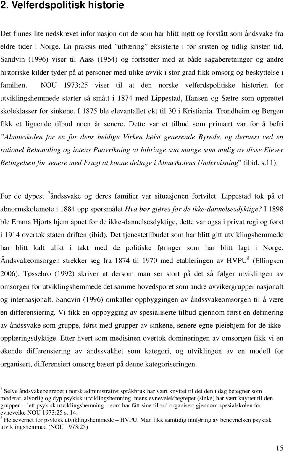 Sandvin (1996) viser til Aass (1954) og fortsetter med at både sagaberetninger og andre historiske kilder tyder på at personer med ulike avvik i stor grad fikk omsorg og beskyttelse i familien.