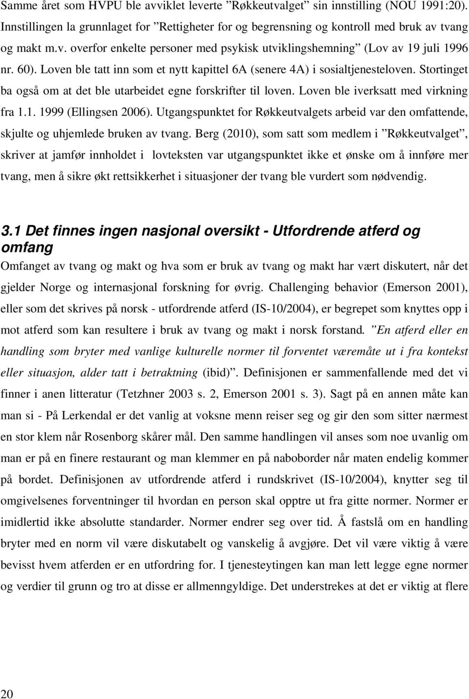 1. 1999 (Ellingsen 2006). Utgangspunktet for Røkkeutvalgets arbeid var den omfattende, skjulte og uhjemlede bruken av tvang.