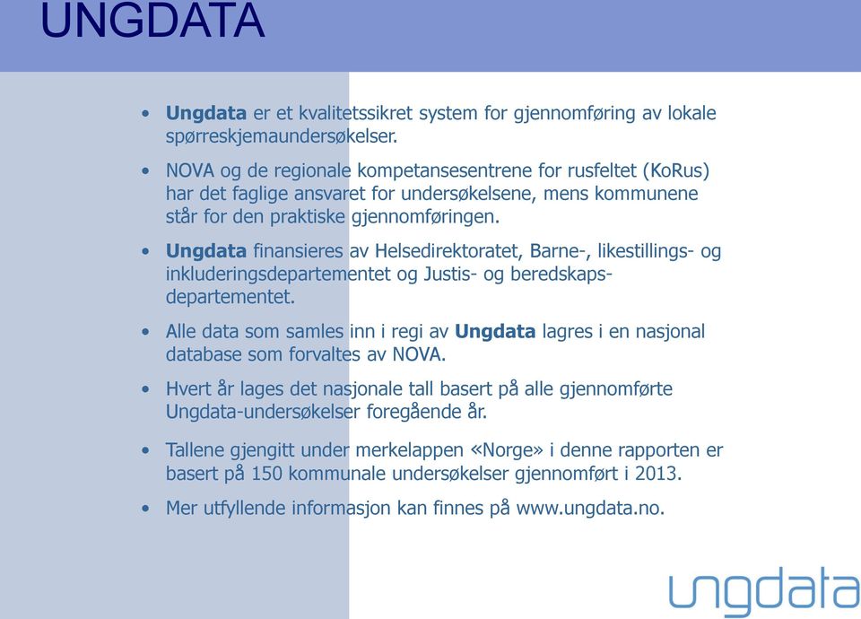 Ungdata finansieres av Helsedirektoratet, Barne-, likestillings- og inkluderingsdepartementet og Justis- og beredskapsdepartementet.