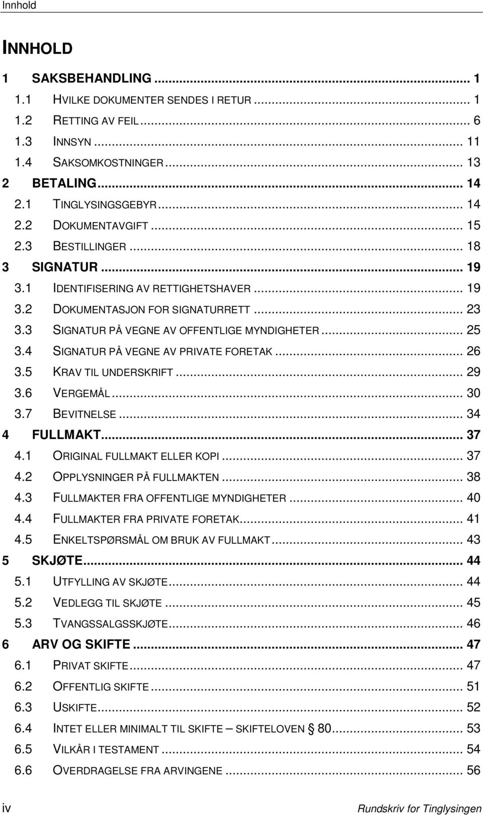 4 SIGNATUR PÅ VEGNE AV PRIVATE FORETAK... 26 3.5 KRAV TIL UNDERSKRIFT... 29 3.6 VERGEMÅL... 30 3.7 BEVITNELSE... 34 4 FULLMAKT... 37 4.1 ORIGINAL FULLMAKT ELLER KOPI... 37 4.2 OPPLYSNINGER PÅ FULLMAKTEN.