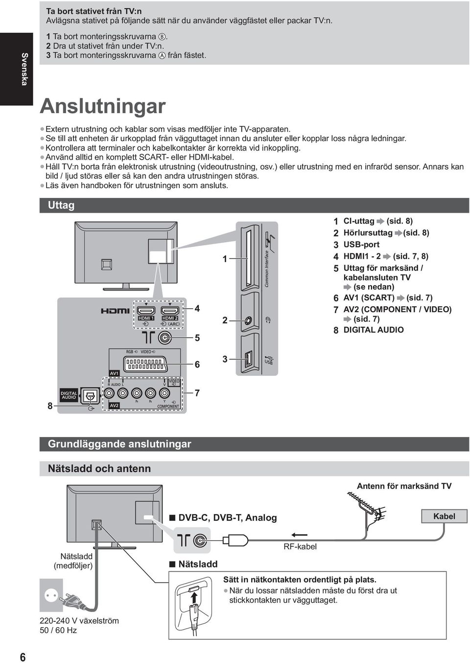 Se till att enheten är urkopplad från vägguttaget innan du ansluter eller kopplar loss några ledningar. Kontrollera att terminaler och kabelkontakter är korrekta vid inkoppling.