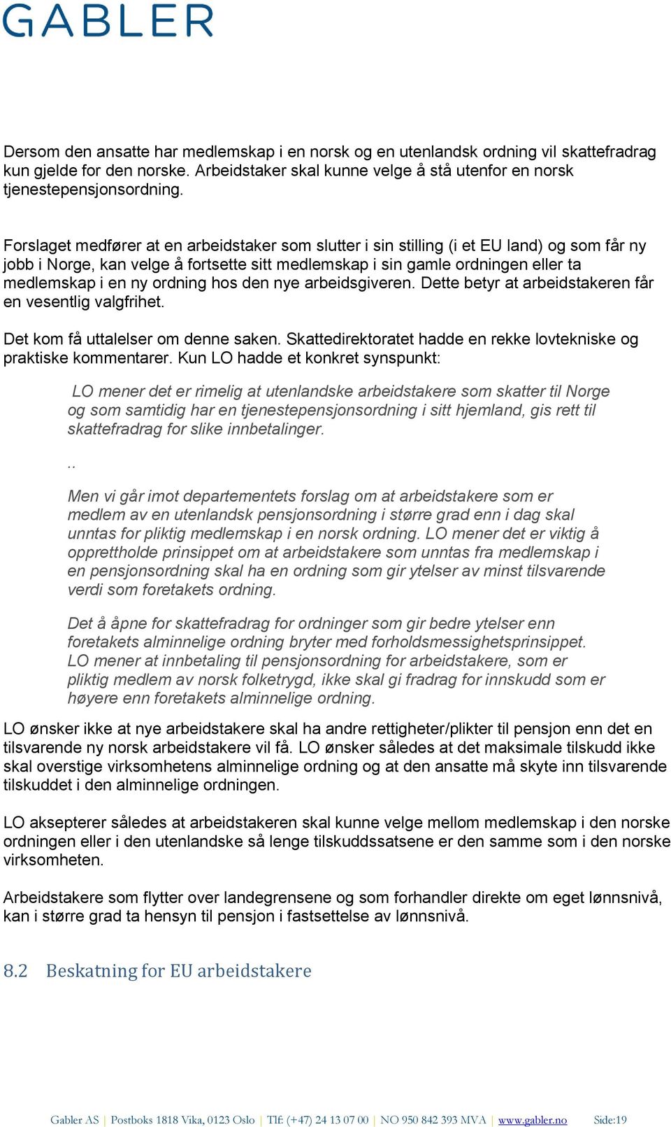 ordning hos den nye arbeidsgiveren. Dette betyr at arbeidstakeren får en vesentlig valgfrihet. Det kom få uttalelser om denne saken.