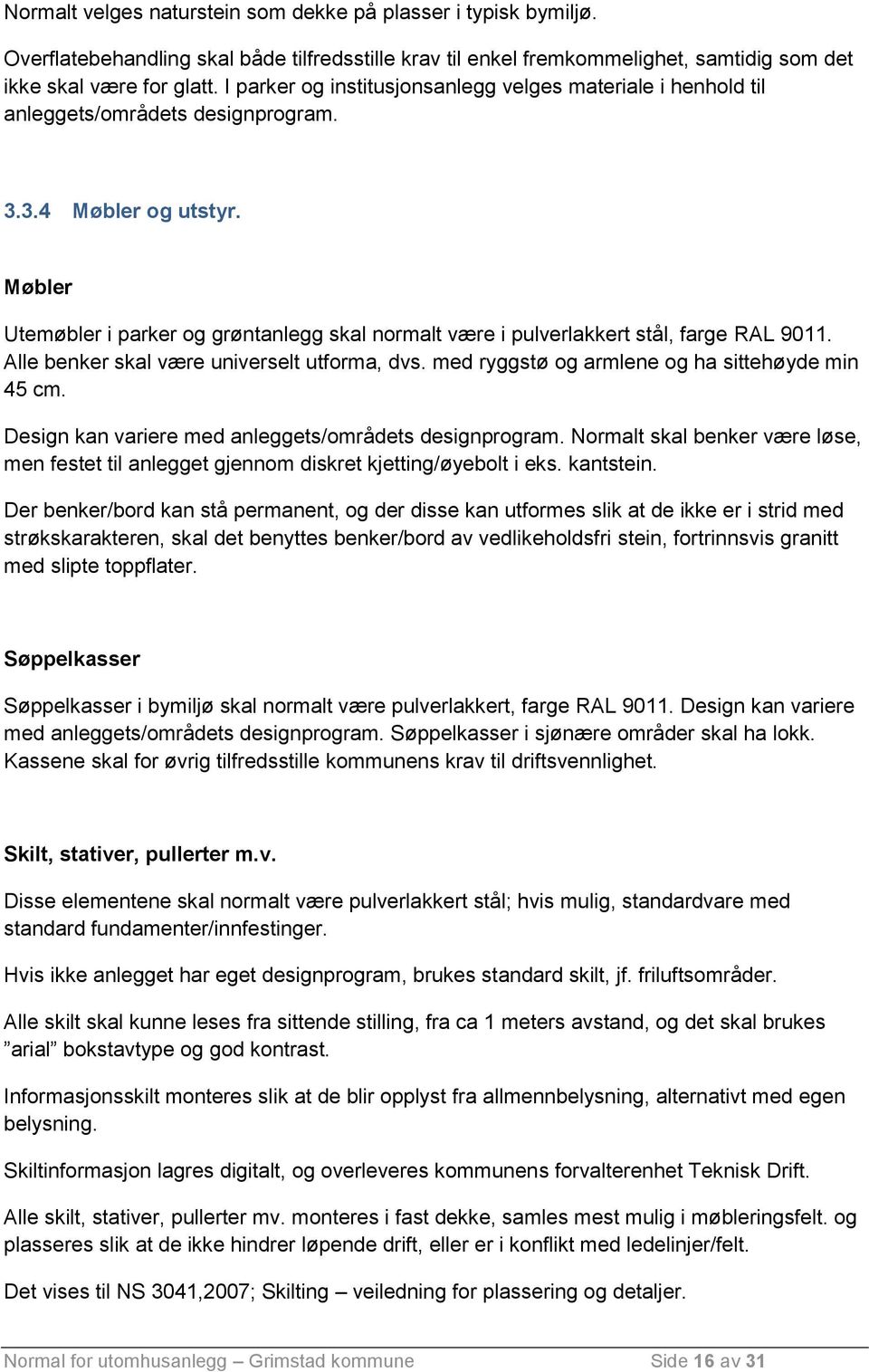 Møbler Utemøbler i parker og grøntanlegg skal normalt være i pulverlakkert stål, farge RAL 9011. Alle benker skal være universelt utforma, dvs. med ryggstø og armlene og ha sittehøyde min 45 cm.