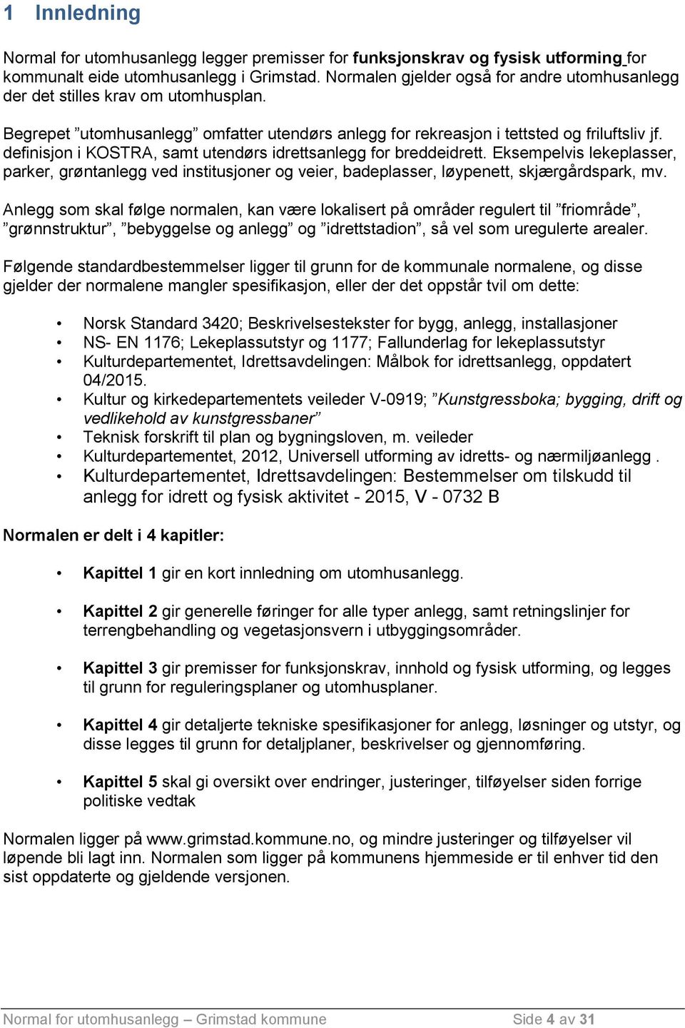 definisjon i KOSTRA, samt utendørs idrettsanlegg for breddeidrett. Eksempelvis lekeplasser, parker, grøntanlegg ved institusjoner og veier, badeplasser, løypenett, skjærgårdspark, mv.