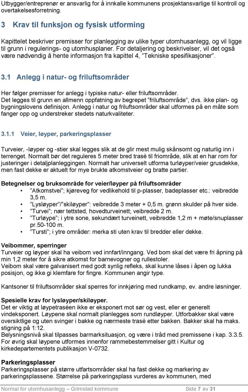 For detaljering og beskrivelser, vil det også være nødvendig å hente informasjon fra kapittel 4, Tekniske spesifikasjoner. 3.