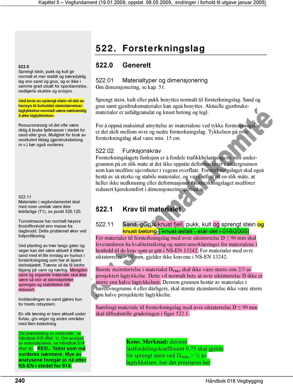 Ressursmessig vil det ofte være riktig å bruke fjellmasser i stedet for sand eller grus. Mulighet for bruk av resirkulert tilslag (gjenbruksbetong m.v.) bør også vurderes. 522.