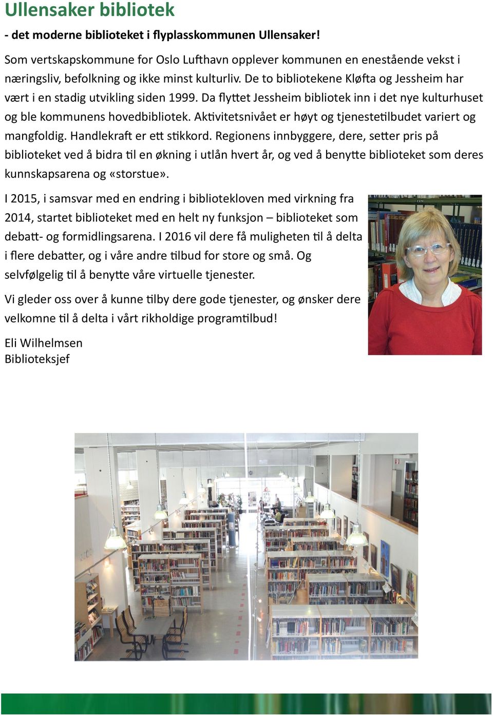 De to bibliotekene Kløfta og Jessheim har vært i en stadig utvikling siden 1999. Da flyttet Jessheim bibliotek inn i det nye kulturhuset og ble kommunens hovedbibliotek.