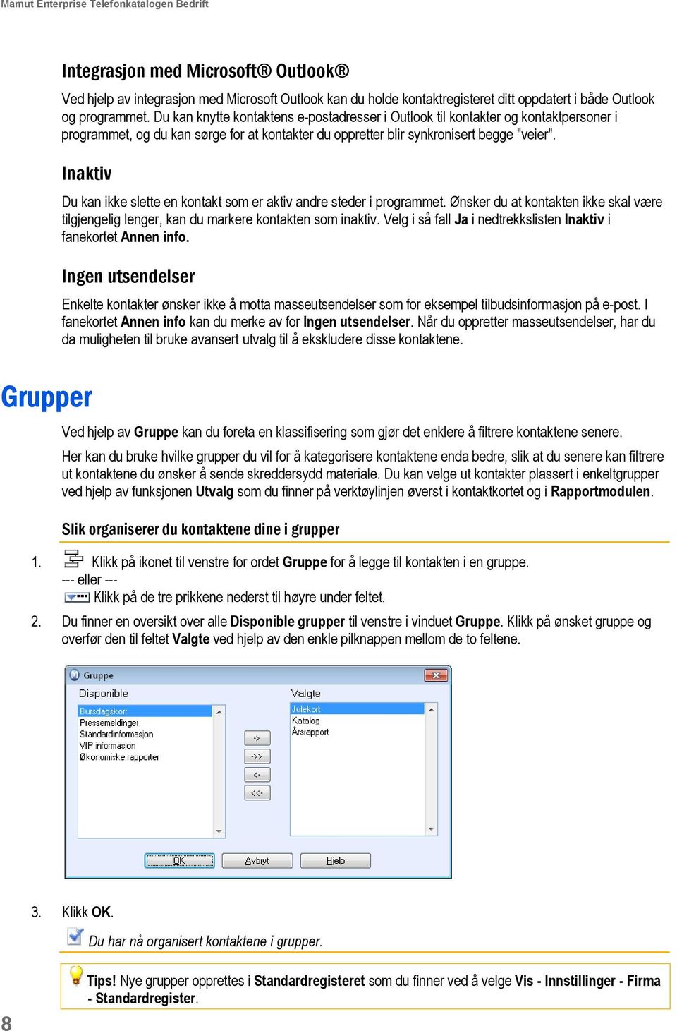 Inaktiv Grupper Du kan ikke slette en kontakt som er aktiv andre steder i programmet. Ønsker du at kontakten ikke skal være tilgjengelig lenger, kan du markere kontakten som inaktiv.