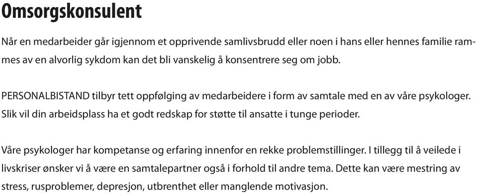 Slik vil din arbeidsplass ha et godt redskap for støtte til ansatte i tunge perioder. Våre psykologer har kompetanse og erfaring innenfor en rekke problemstillinger.