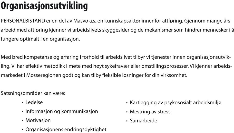 Med bred kompetanse og erfaring i forhold til arbeidslivet tilbyr vi tjenester innen organisasjonsutvikling.