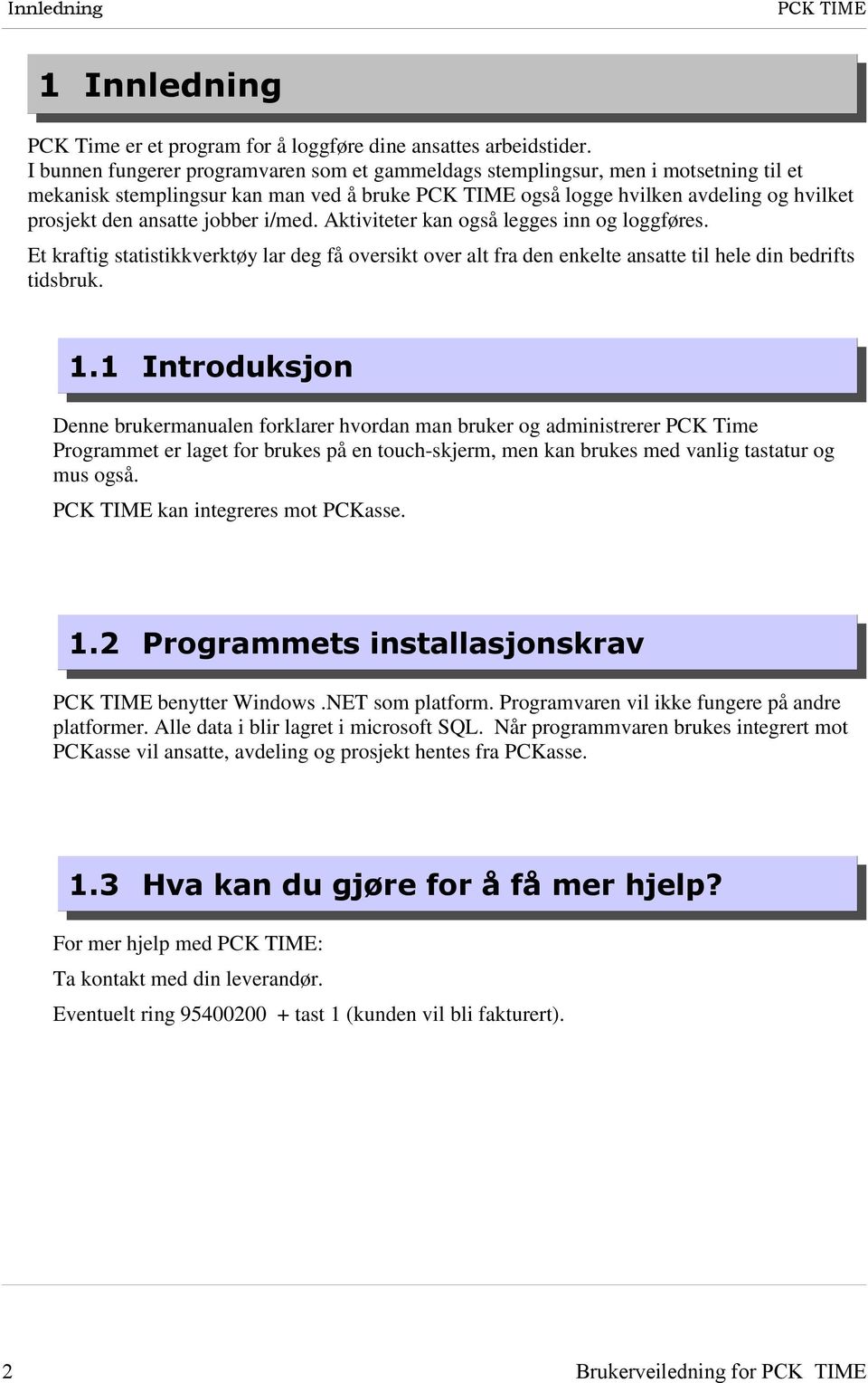 jobber i/med. Aktiviteter kan også legges inn og loggføres. Et kraftig statistikkverktøy lar deg få oversikt over alt fra den enkelte ansatte til hele din bedrifts tidsbruk. 1.