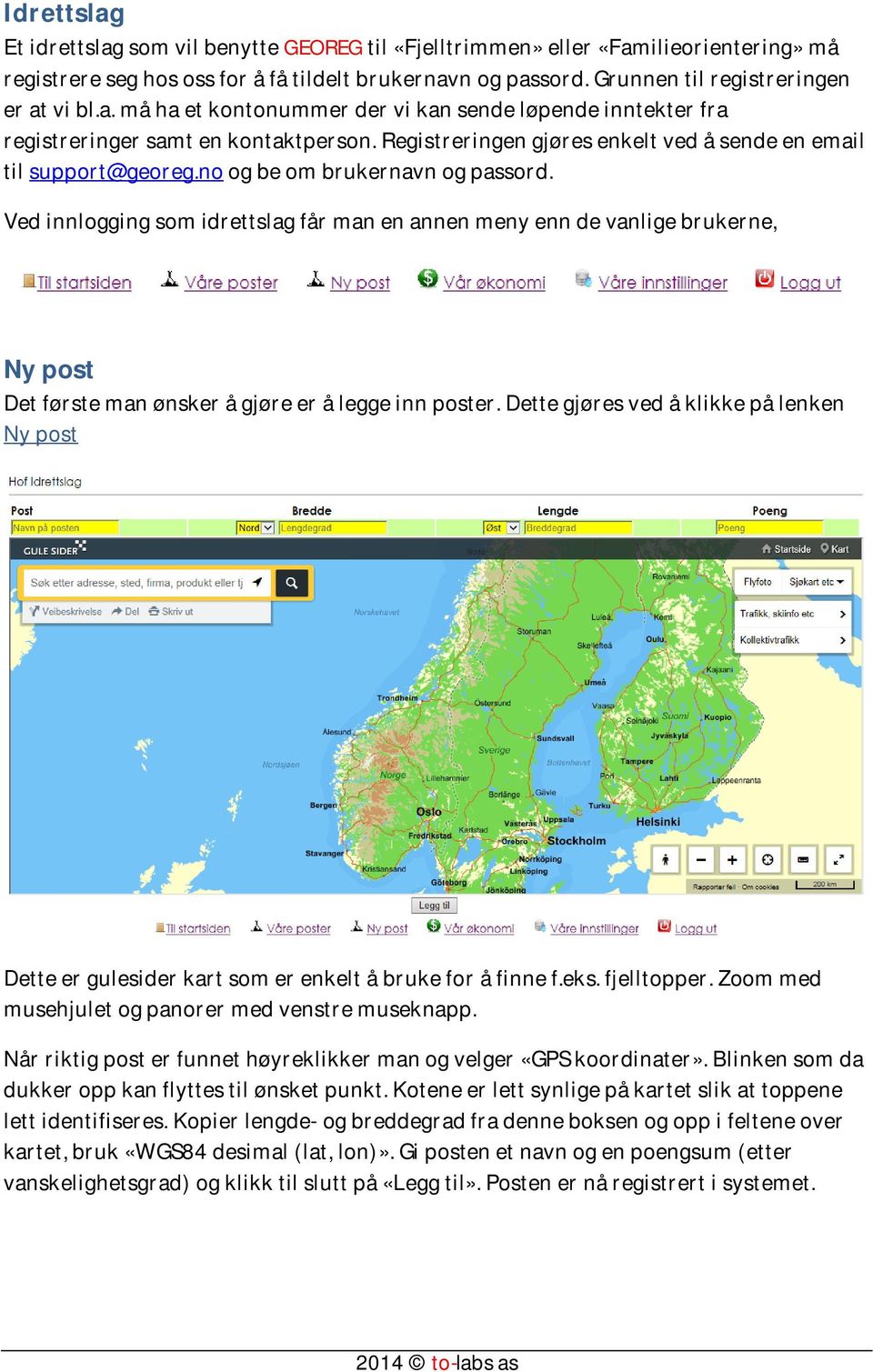 no og be om brukernavn og passord. Ved innlogging som idrettslag får man en annen meny enn de vanlige brukerne, Ny post Det første man ønsker å gjøre er å legge inn poster.