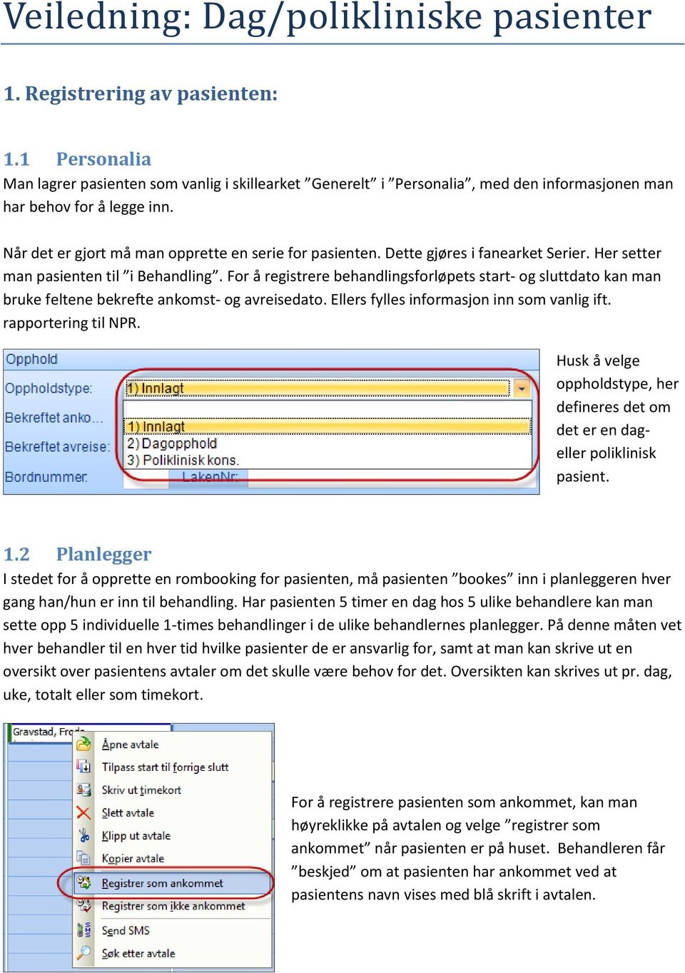 Dette gjøres i fanearket Serier. Her setter man pasienten til i Behandling. For å registrere behandlingsforløpets start- og sluttdato kan man bruke feltene bekrefte ankomst- og avreisedato.