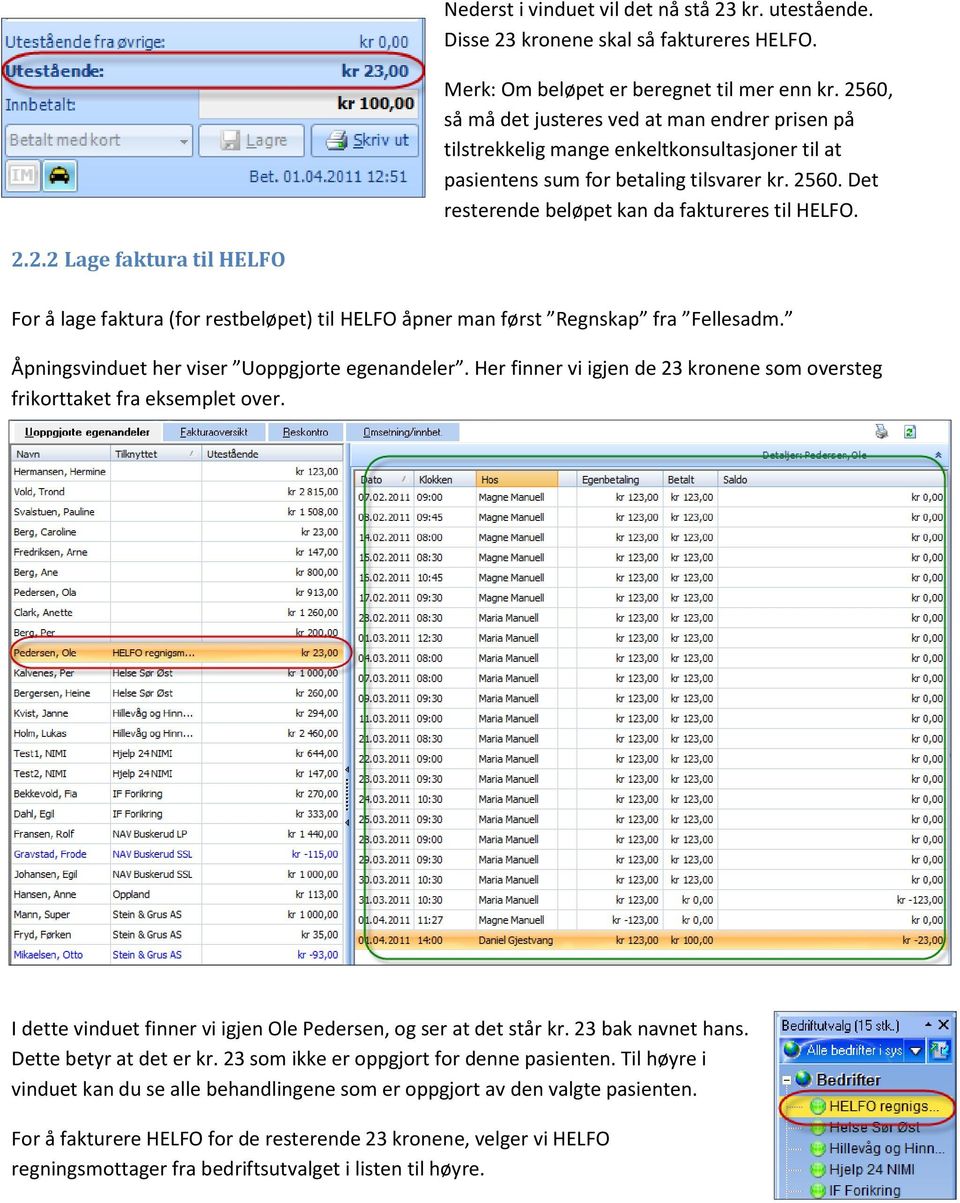 2.2.2 Lage faktura til HELFO For å lage faktura (for restbeløpet) til HELFO åpner man først Regnskap fra Fellesadm. Åpningsvinduet her viser Uoppgjorte egenandeler.