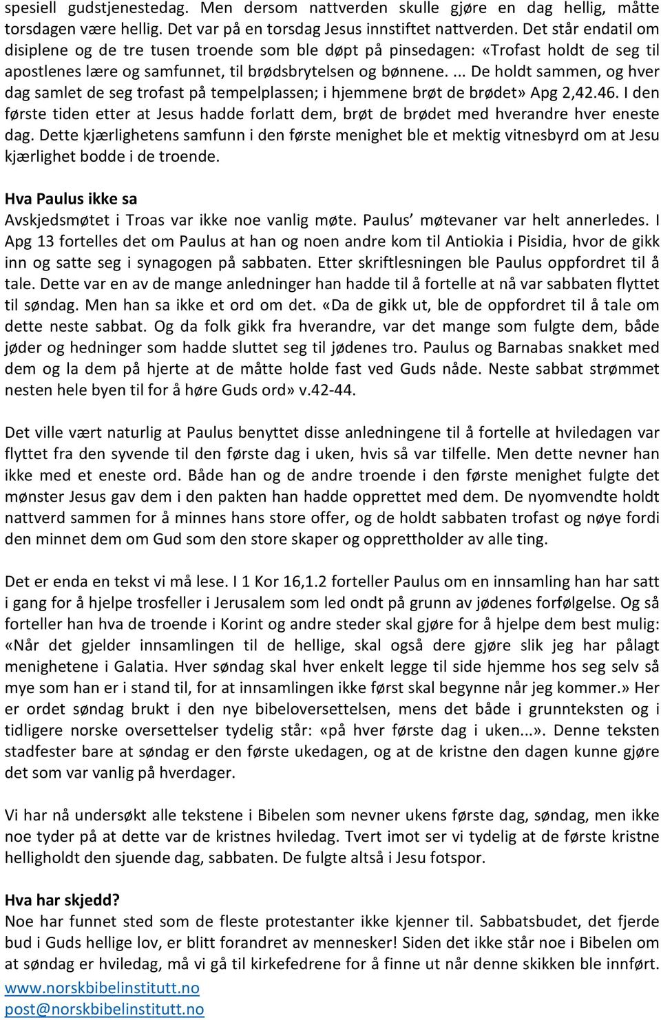 ... De holdt sammen, og hver dag samlet de seg trofast på tempelplassen; i hjemmene brøt de brødet» Apg 2,42.46.