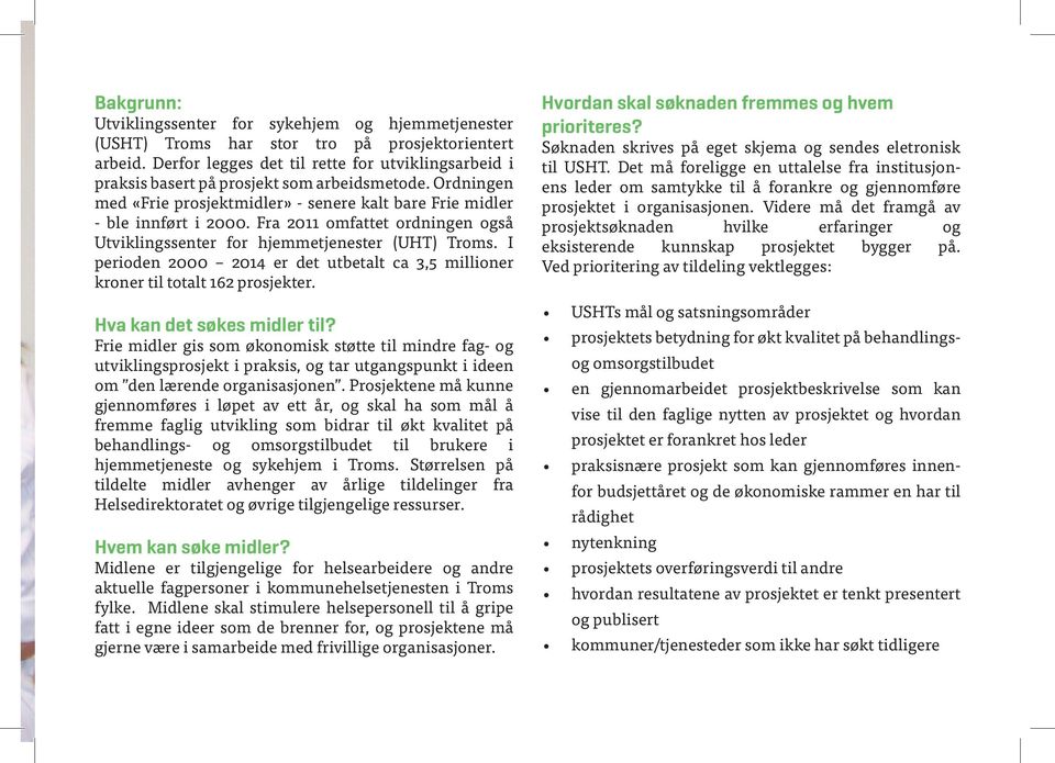 Fra 2011 omfattet ordningen også Utviklingssenter for hjemmetjenester (UHT) Troms. I perioden 2000 2014 er det utbetalt ca 3,5 millioner kroner til totalt 162 prosjekter. Hva kan det søkes midler til?