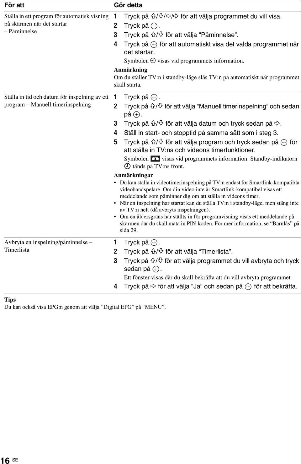 4 Tryck på för att automatiskt visa det valda programmet när det startar. Symbolen c visas vid programmets information.