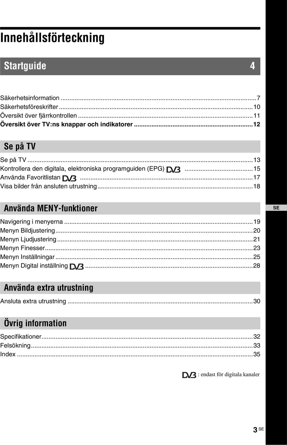 ..17 Visa bilder från ansluten utrustning...18 Använda MENY-funktioner SE Navigering i menyerna...19 Menyn Bildjustering...20 Menyn Ljudjustering...21 Menyn Finesser.